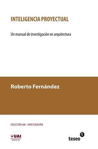 Inteligencia Proyectual: Un Manual de Investigacion En Arquitectura di Roberto Fernandez edito da Teseo