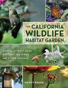 The California Wildlife Habitat Garden: How to Attract Bees, Butterflies, Birds, and Other Animals di Nancy Bauer edito da UNIV OF CALIFORNIA PR