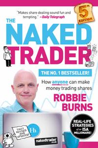 The Naked Trader 5th Edition: How Anyone Can Make Money Trading Shares di Robbie Burns edito da HARRIMAN HOUSE LTD