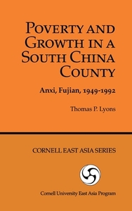 Poverty and Growth in a South China County: Anxi, Fujian, 1949-1992 di Thomas P. Lyons edito da CORNELL EAST ASIA PROGRAM