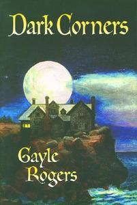 Dark Corners di Gayle Rogers edito da Sojourner Publishers