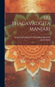 Sri Bhagavadgita Manjari di Raja Panaganti Parthasarathi Rayanim edito da LEGARE STREET PR