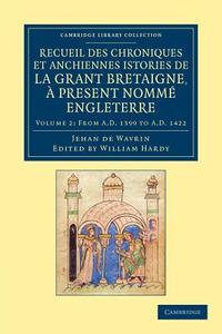 Recueil Des Chroniques Et Anchiennes Istories de La Grant Bretaigne, a Present Nomme Engleterre - Volume 2 di Jean De Wavrin, Jehan De Wavrin edito da Cambridge University Press