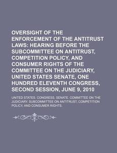 Oversight Of The Enforcement Of The Antitrust Laws: Hearing Before The Subcommittee On Antitrust, Competition Policy di United States Congress Senate, British Museum Dept of Zoology edito da Books Llc, Reference Series