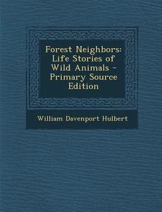 Forest Neighbors: Life Stories of Wild Animals di William Davenport Hulbert edito da Nabu Press