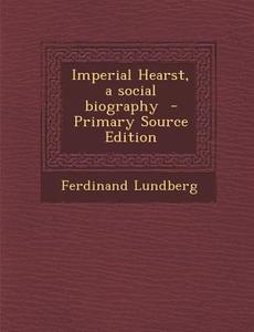 Imperial Hearst, a Social Biography di Ferdinand Lundberg edito da Nabu Press