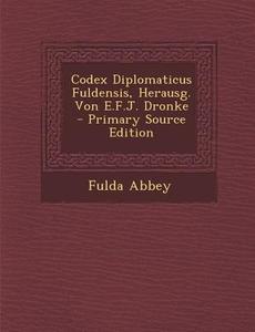Codex Diplomaticus Fuldensis, Herausg. Von E.F.J. Dronke di Fulda Abbey edito da Nabu Press