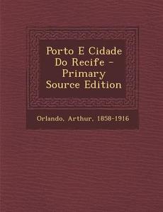 Porto E Cidade Do Recife di Orlando Arthur 1858-1916 edito da Nabu Press