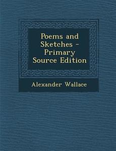 Poems and Sketches di Alexander Wallace edito da Nabu Press