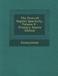 The Freewill Baptist Quarterly, Volume 8 - Primary Source Edition di Anonymous edito da Nabu Press