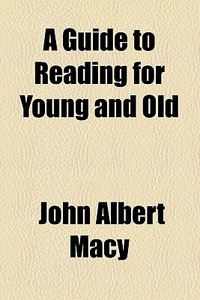 A Guide To Reading For Young And Old di John Albert Macy edito da General Books Llc