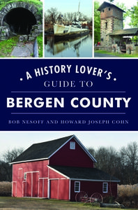 A History Lover's Guide to Bergen County di Bob Nesoff, Howard Joseph Cohn edito da HISTORY PR
