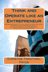 Think and Operate Like an Entrepreneur di MS Christine Margaret Tranthim-Fryer, Christine Margaret Tranthim-Fryer edito da Createspace