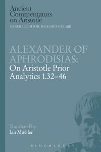 Alexander of Aphrodisias: On Aristotle Prior Analytics 1.32-46 di Alexander Of Aphrodisias edito da BLOOMSBURY 3PL