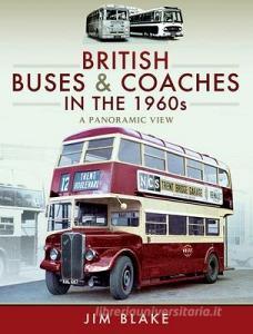 BRITISH BUSES & COACHES IN THE 1960S di JIM BLAKE edito da PEN & SWORD BOOKS