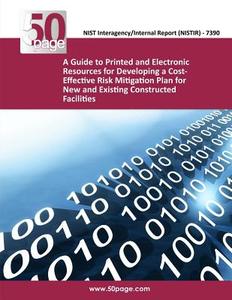 A Guide to Printed and Electronic Resources for Developing a Cost-Effective Risk Mitigation Plan for New and Existing Constructed Facilities di Nist edito da Createspace