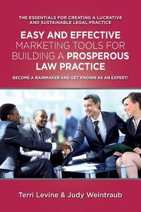Easy and Effective Marketing Tools for Building a Prosperous Legal Practice: Become a Rainmaker and Get Known as an Expert di Judy Weintraub Esq, Terri Levine Ph. D. edito da Createspace