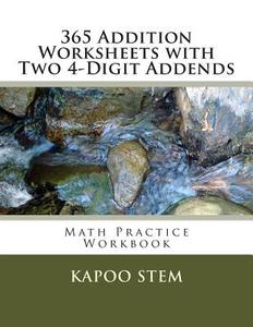 365 Addition Worksheets with Two 4-Digit Addends: Math Practice Workbook di Kapoo Stem edito da Createspace