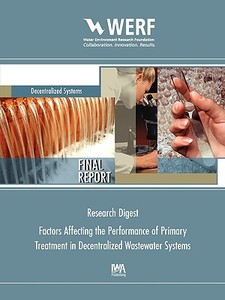 Research Digest- Factors Affecting the Performance of Primary Treatment in Decentralized Wastewater Systems di Victor A D'Amato, Anita Bahe, Terry Bounds edito da WERF