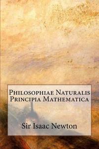 Philosophiae Naturalis Principia Mathematica di Sir Isaac Newton edito da Createspace Independent Publishing Platform