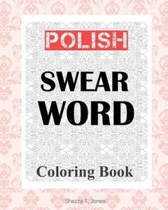 Polish Swear Word Coloring Book di Shazza T. Jones edito da Createspace Independent Publishing Platform