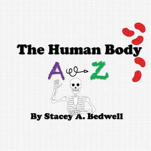 The Human Body A-Z di Dr Stacey a. Bedwell edito da Createspace Independent Publishing Platform