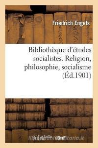 Bibliothï¿½que d'ï¿½tudes Socialistes. Religion, Philosophie, Socialisme di Engels-F edito da Hachette Livre - Bnf