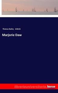 Marjorie Daw di Thomas Bailey Aldrich edito da hansebooks