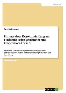 Planung einer Existenzgründung zur Förderung selbst gesteuerten und kooperativen Lernens di Patrick Ketelaer edito da GRIN Verlag