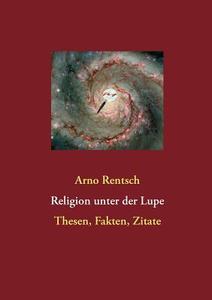 Religion unter der Lupe di Arno Rentsch edito da Books on Demand