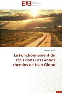 Le Fonctionnement du récit dans Les Grands chemins de Jean Giono di Mostafa Bouali edito da Editions universitaires europeennes EUE