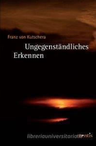 Ungegenständliches Erkennen di Franz von Kutschera edito da Mentis Verlag GmbH