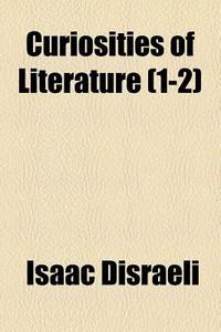 Curiosities Of Literature (volume 1-2) di Isaac Disraeli edito da General Books Llc