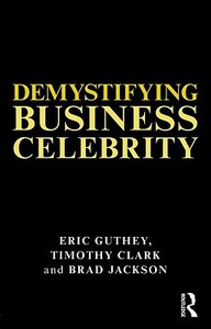 Demystifying Business Celebrity di Eric Guthey edito da Routledge