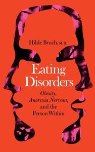 Eating Disorders: Obesity, Anorexia Nervosa, and the Person Within di Hilde Bruch edito da BASIC BOOKS
