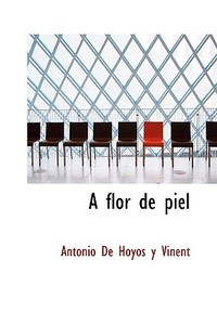 A Flor De Piel di Antonio De Hoyos y Vinent edito da Bibliolife