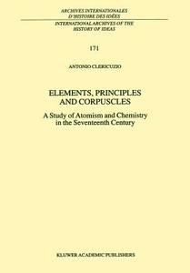 Elements, Principles and Corpuscles di Antonio Clericuzio edito da Springer