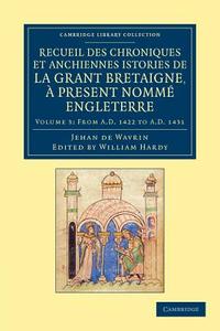 Recueil Des Chroniques Et Anchiennes Istories de La Grant Bretaigne, a Present Nomme Engleterre - Volume 3 di Jean De Wavrin, Jehan De Wavrin edito da Cambridge University Press