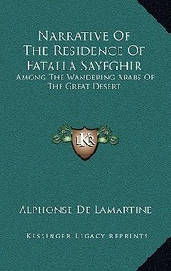 Narrative of the Residence of Fatalla Sayeghir: Among the Wandering Arabs of the Great Desert edito da Kessinger Publishing