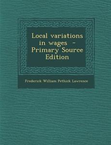 Local Variations in Wages di Frederick William Pethick Lawrence edito da Nabu Press