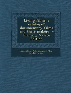 Living Films; A Catalog of Documentary Films and Their Makers edito da Nabu Press