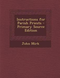 Instructions for Parish Priests di John Mirk edito da Nabu Press
