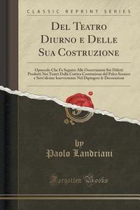 Del Teatro Diurno E Delle Sua Costruzione di Paolo Landriani edito da Forgotten Books