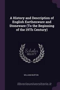 A History and Description of English Earthenware and Stoneware (to the Beginning of the 19th Century) di William Burton edito da CHIZINE PUBN