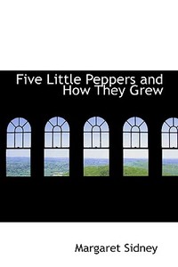 Five Little Peppers And How They Grew di Margaret Sidney edito da Bibliolife