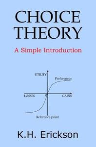 Choice Theory: A Simple Introduction di K. H. Erickson edito da Createspace Independent Publishing Platform