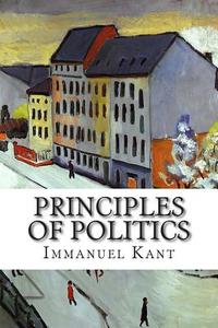 Principles of Politics di Immanuel Kant edito da Createspace