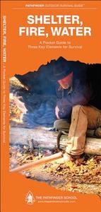 Shelter, Fire, Water: A Folding Pocket Guide to Three Key Elements for Survival di Dave Canterbury edito da Waterford Press