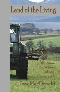 Land of the Living: Christian Reflections on the Countryside di Ivor MacDonald edito da Virtualbookworm.com Publishing