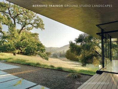 Bernard Trainor: Ground Studio Landscapes di Bernard Trainor edito da Princeton Architectural Press